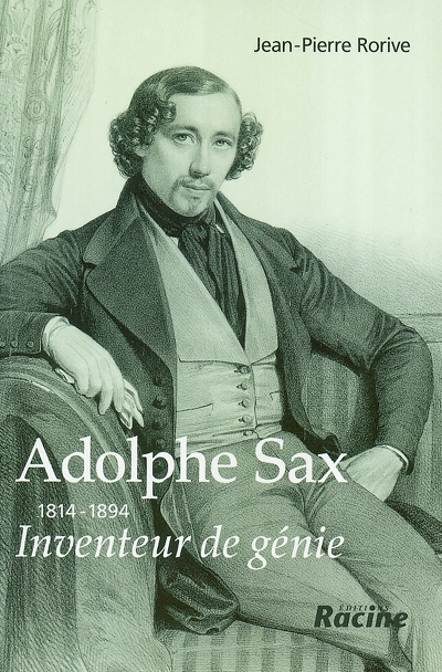 Adolphe Sax : 1814-1894 : inventeur de génie