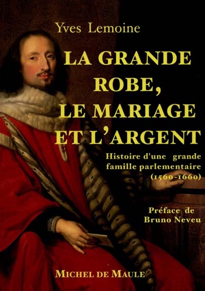 La grande robe, le mariage et l'argent : histoire d'une grande famille parlementaire (1560-1660)