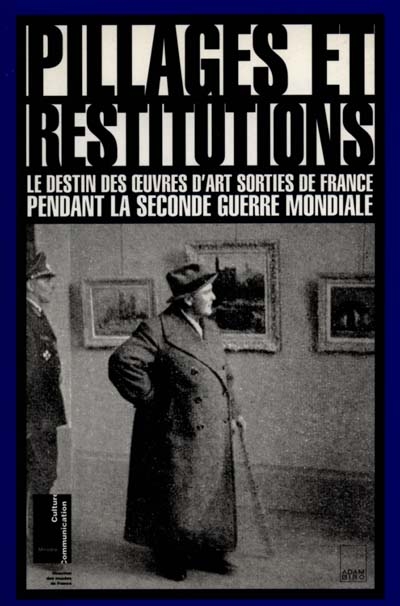 Pillages et restitutions : le destin des oeuvres d'art sorties de France pendant la Seconde guerre mondiale : actes du colloque