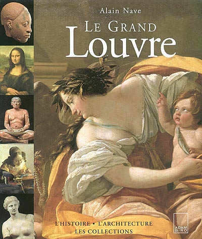 Le Grand Louvre : l' histoire, l'architecture, les collections