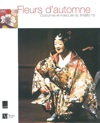 Fleurs d'automne : costumes et masques du théâtre nô : [exposition], Musée Rath, Genève, 3 octobre 2002-2 février 2003