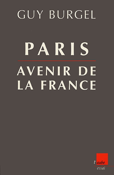 Paris, avenir de la France : essai sur le nouveau rôle de la capitale française vis-à-vis de la province et du monde
