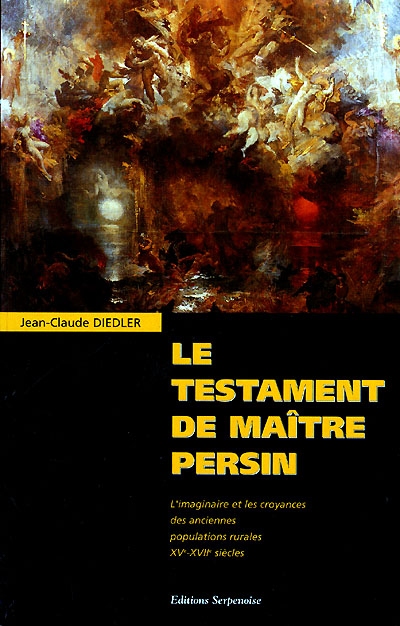 Le testament de Maître Persin : l'imaginaire et les croyances des anciennes populations rurales, XVe-XVIIe siècles
