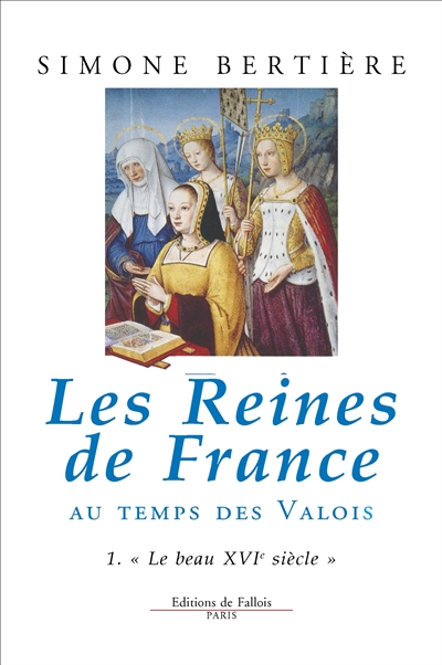 Les reines de France au temps des Valois. 1 , Le beau XVIe siècle