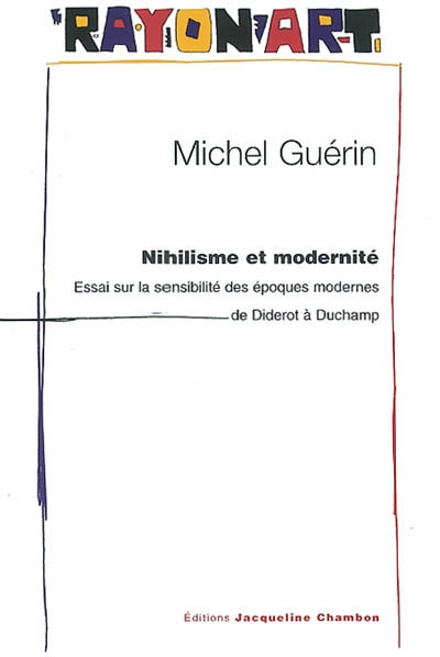 Nihilisme et modernité : essai sur la sensibilité des époques modernes de Diderot à Duchamp