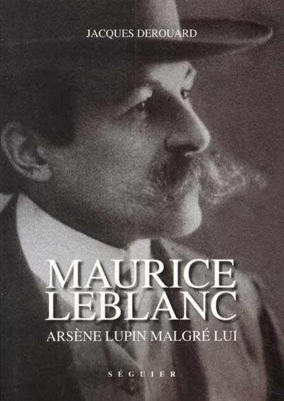 Maurice Leblanc : Arsène Lupin malgré lui