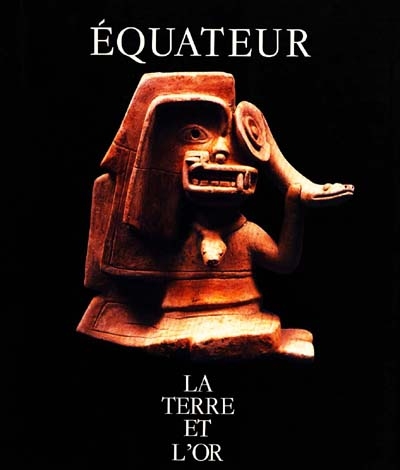 Equateur, la terre et l'or : [exposition, Paris, Maison de l'Amérique latine, 7 décembre 1989-25 février 1990]