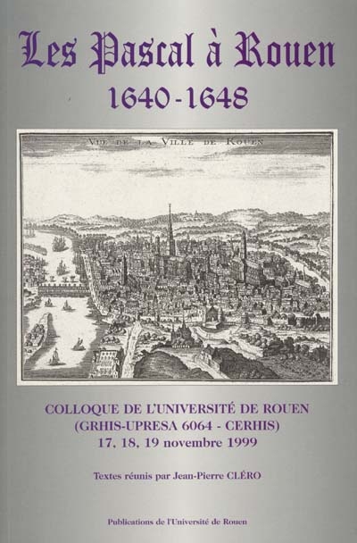 Les Pascal à Rouen : 1640-1648 : colloque de l'Université de Rouen... 17, 18, 19 novembre 1999