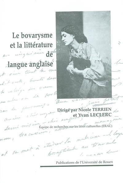 "Madame Bovary" : le bovarysme et la littérature de langue anglaise : actes du colloque ERAC organisé à l'Université de Rouen les 13 et 14 décembre 2002