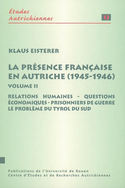 La présence française en Autriche, 1945-1946. Volume II , Relations humaines, questions économiques, prisonniers de guerre, le problème du Tyrol du Sud