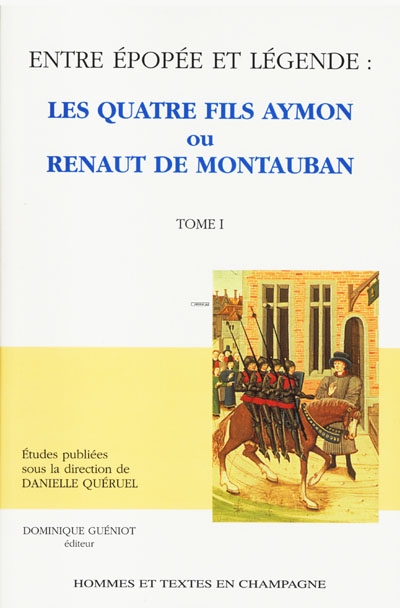Entre épopée et légende : Les quatre fils Aymon ou Renaut de Montauban : actes du colloque de Reims et Charleville-Mézières du 6-8 octobre 1995 ;
