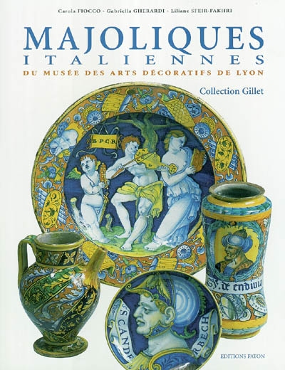 Majoliques italiennes du musée des arts décoratifs de Lyon : collection Gillet