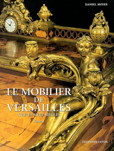 Le mobilier de Versailles : XVIIe et XVIIIe siècles. Tome 1 , Les meubles royaux prestigieux