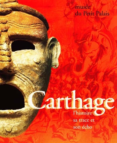 Carthage : l'histoire, sa trace et son écho : [exposition], les Musées de la Ville de Paris, Musée du Petit Palais, 9 mars-2 juillet 1995