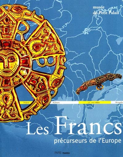 Les Francs, précurseurs de l'Europe : exposition, Paris, Musée du Petit Palais, 23 avril-22 juin 1997