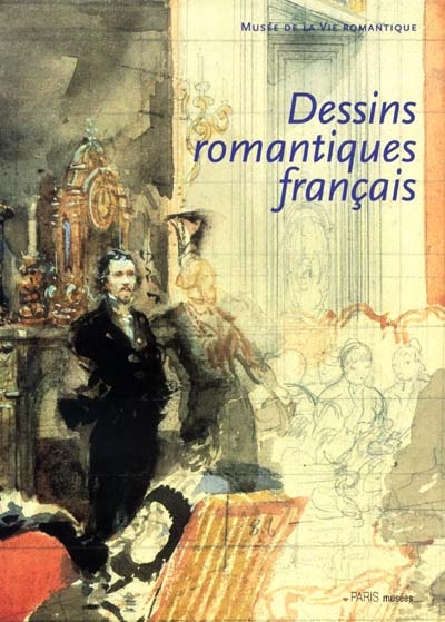 Dessins romantiques français : provenant de collections privées parisiennes : [exposition, Paris], Musée de la vie romantique, 3 mai-15 juillet 2001