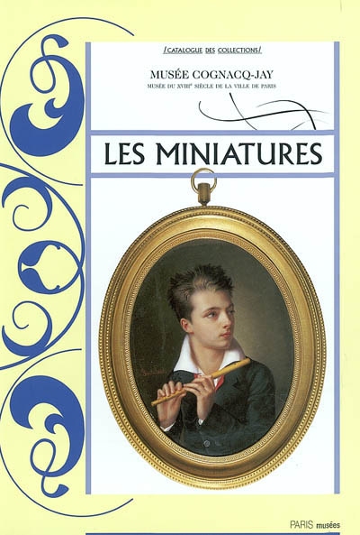 Les miniatures du Musée Cognacq-Jay : exposition, Paris, Musée Cognacq-Jay, 15 oct. 2002-19 janv. 2003