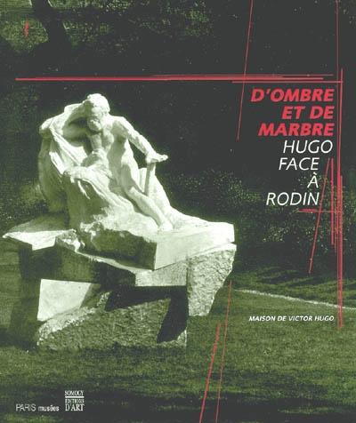 D'ombre et de marbre, Hugo face à Rodin : exposition, Paris, Maison de Victor Hugo, 15 septembre 2003 au 15 janvier 2004