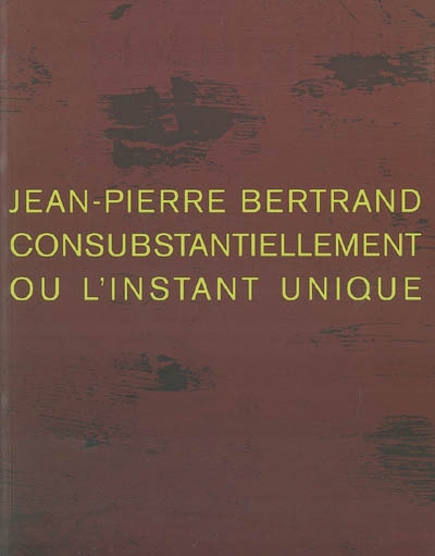 Jean-Pierre Bertrand : consubstantiellement ou l'instant unique : exposition, Antibes, Musée Picasso, 3 avril-13 juin 2004