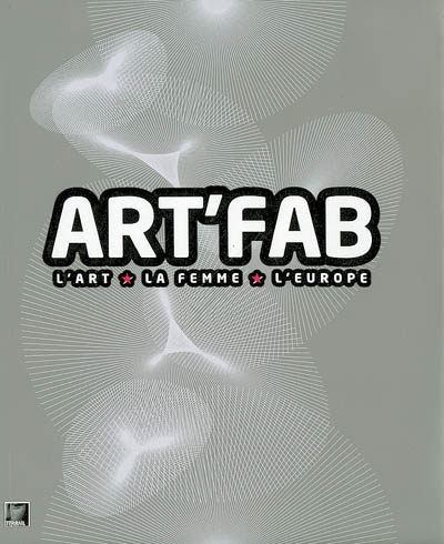 Art'fab : l'art, la femme, l'Europe : [exposition organisée dans le cadre de la première édition de l'été culturel de Saint-Tropez, présentée du 11 juillet au 15 octobre 2006 à Saint-Tropez]