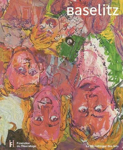 Georg Baselitz : une seule passion, la peinture : [exposition Lausanne, Fondation de l'Hermitage, du 30 juin au 29 octobre 2006]