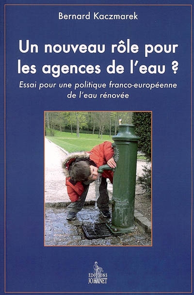Un nouveau rôle pour les agences de l'eau ? : essai pour une politique franco-européenne de l'eau