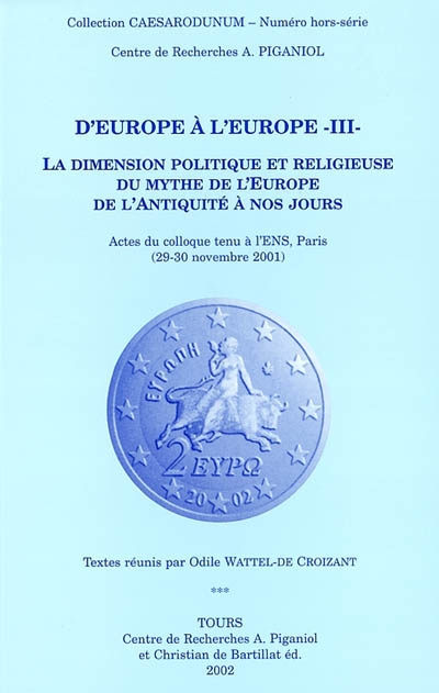 La dimension politique et religieuse du mythe de l'Europe de l'Antiquité à nos jours : actes du colloque tenu à l'ENS, Paris, 29-30 novembre 2001