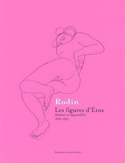 Rodin, les figures d'Éros : dessins et aquarelles 1890-1917 : [exposition, Paris, Musée Rodin, 22 novembre 2006-18 mars 2007]