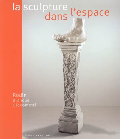 La sculpture dans l'espace : Rodin, Brancusi, Giacometti... : exposition, Paris, Musée Rodin, 17 novembre 2005-26 février 2006