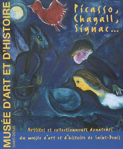 Picasso, Chagall, Signac : artistes et collectionneurs donateurs du Musée d'art et d'histoire de Saint-Denis : [exposition, Musée d'art et d'histoire de Saint-Denis, 15 septembre 2006-15 janvier 2007]