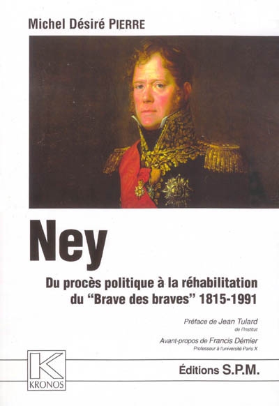 Ney, du procès politique à la réhabilitation du "Brave des braves" : 1815-1991