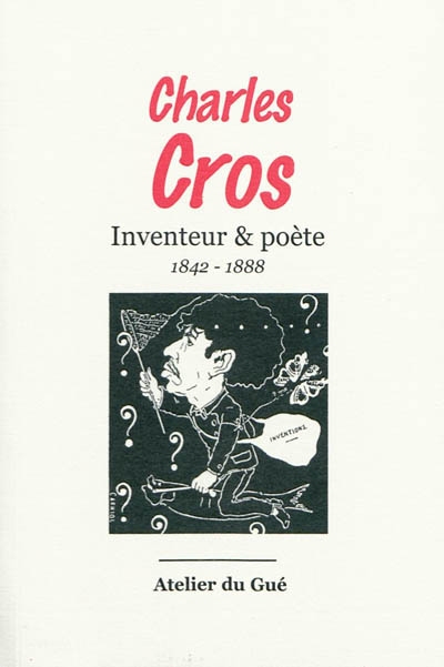Charles Cros, inventeur et poète : Fabrezan 1842-Paris 1888 : [célébrations du centenaire]