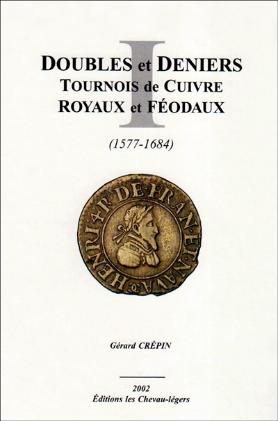 Catalogue des doubles et deniers tournois de cuivre royaux et féodaux, 1577-1684 : CGKL, Crépin, Grangien, Kuhn, Lafond. [I]