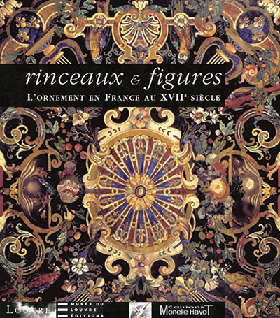 Rinceaux & figures : l'ornement en France au XVIIe siècle : [actes du colloque, Paris, Musée du Louvre, 21-22 juin 2002]
