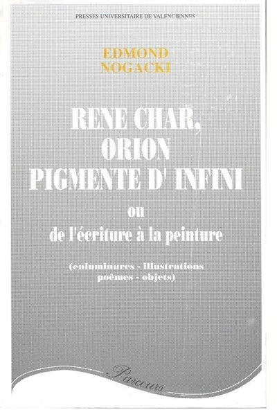 René Char, Orion pigmente d'infini : ou de l'écriture à la peinture (enluminures, illustrations, poèmes-objets)