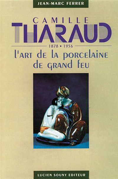 Camille Tharaud : 1878-1956 : l'art de la porcelaine de grand feu