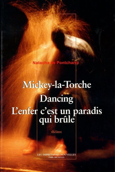 Mickey-la-Torche ; suivi de Dancing ; suivi de L'enfer c'est un paradis qui brûle
