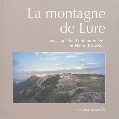 La montagne de Lure : Encyclopédie d'une montagne en Haute-Provence : pays de Lure et d'Albion, vallée du Jabron
