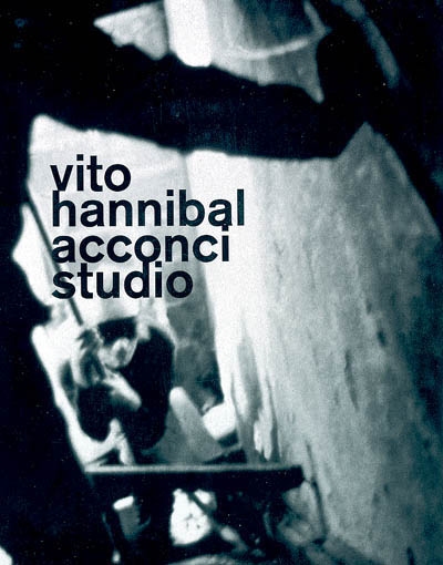 Vito Hannibal Acconci studio : [exposition, Nantes, Musée des beaux-arts, 16 juillet-17 octobre 2004, Barcelone, Museu d'art contemporani, 17 novembre 2004-20 février 2005