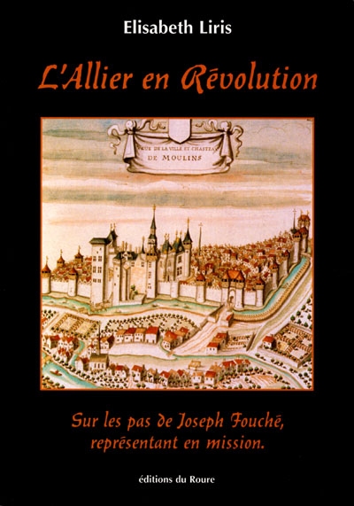 L'Allier en Révolution : sur le pas de Joseph Fouché, représentant en mission, en 1793