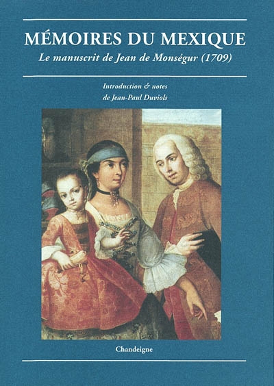 Mémoires du Mexique : le manuscrit de Jean de Monségur, 1707-1709