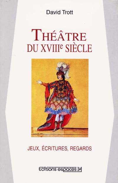 Théâtre du XVIIIe siècle : jeux, écritures, regards : essai sur les spectacles en France de 1700 à 1790