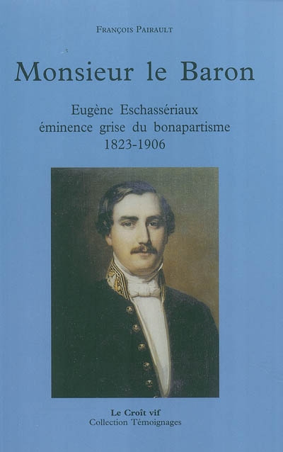 Monsieur le Baron : Eugène Eschassériaux éminence grise du bonapartisme, 1823-1906