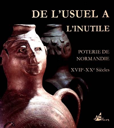 De l'usuel à l'inutile : poterie de Normandie, XVIIIe-XXe s. : [exposition, 11 juin-18 octobre 1993], Musée de Normandie, Caen ;