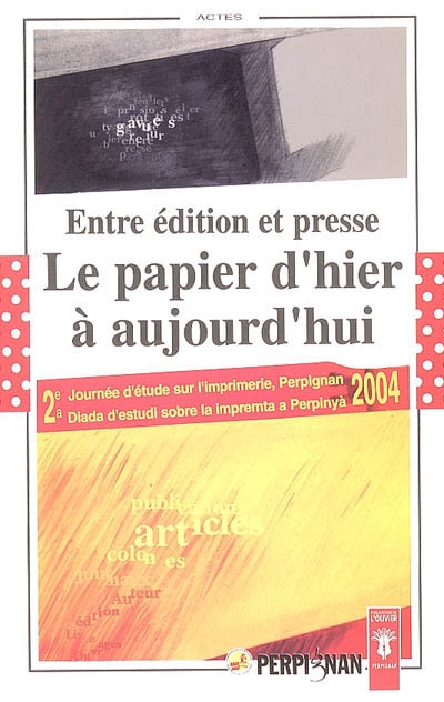 Entre édition et presse : le papier d'hier à aujourd'hui : actes de la deuxième Journée d'étude sur l'imprimerie
