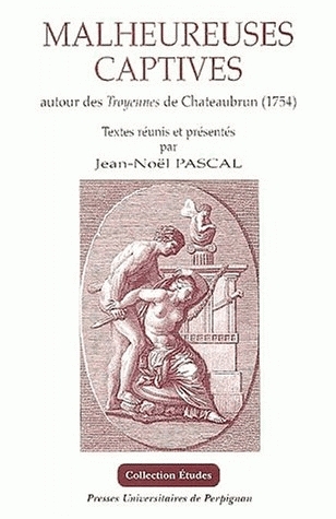 Malheureuses captives : autour des "Troyennes" de Chateaubrun, 1754