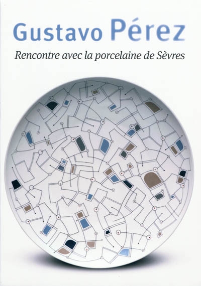 Gustavo Pérez : rencontre avec la porcelaine de Sèvres : [exposition, Paris, Galerie de Sèvres-Cité de la céramique, 30 avril-29 mai 2010]