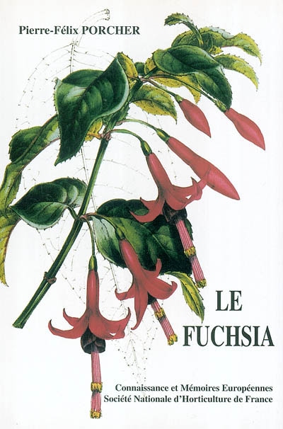 Histoire et culture du fuchsia ; Une nomenclature méthodique des plus belles variétés connues