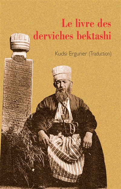Le livre des derviches bektashi : Villayet name : hagiographie de Hunkar Hadj Bektash Veli ; Les dits des Bektashi / ;