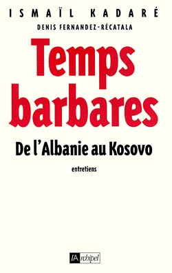 Temps barbares : de l'Albanie au Kosovo : entretiens [avec] Denis Fernandez-Récatala
